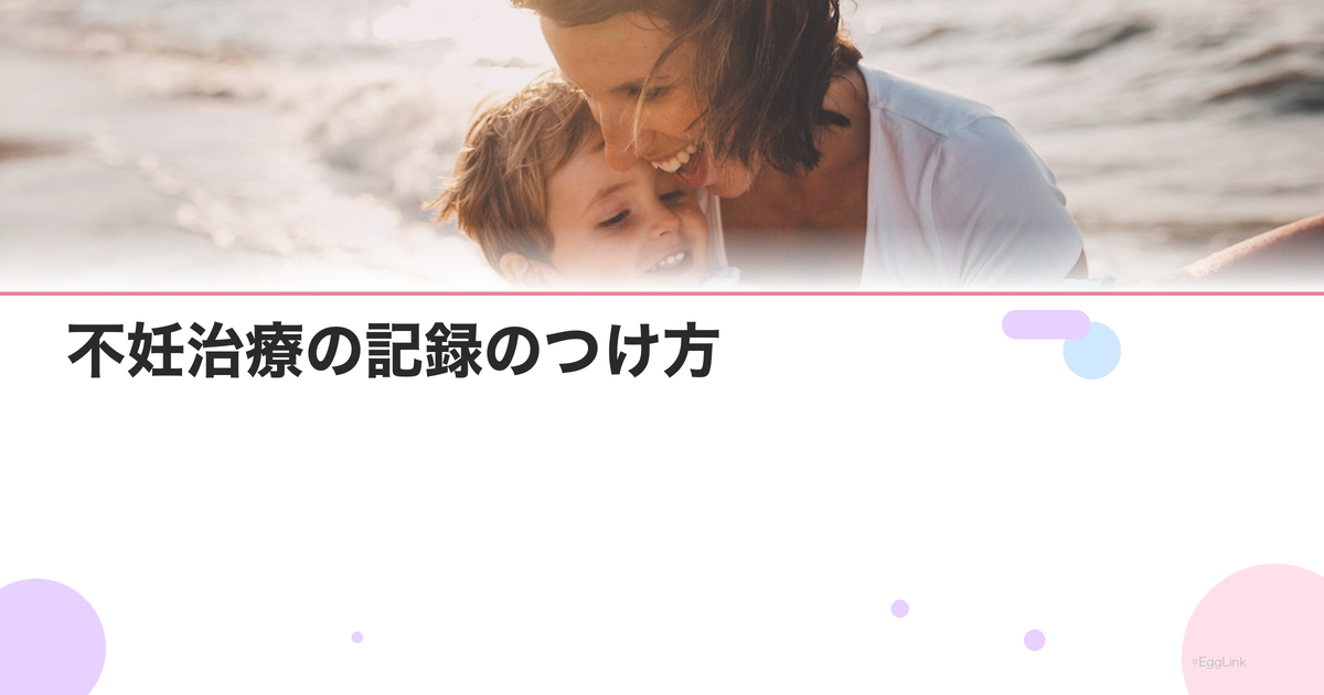 不妊治療の記録のつけ方|治療経過を管理するテンプレート