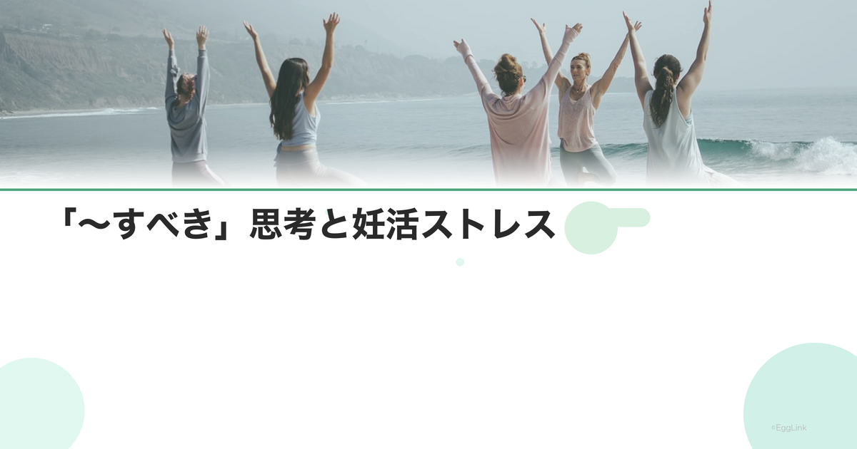「〜すべき」思考と妊活ストレス