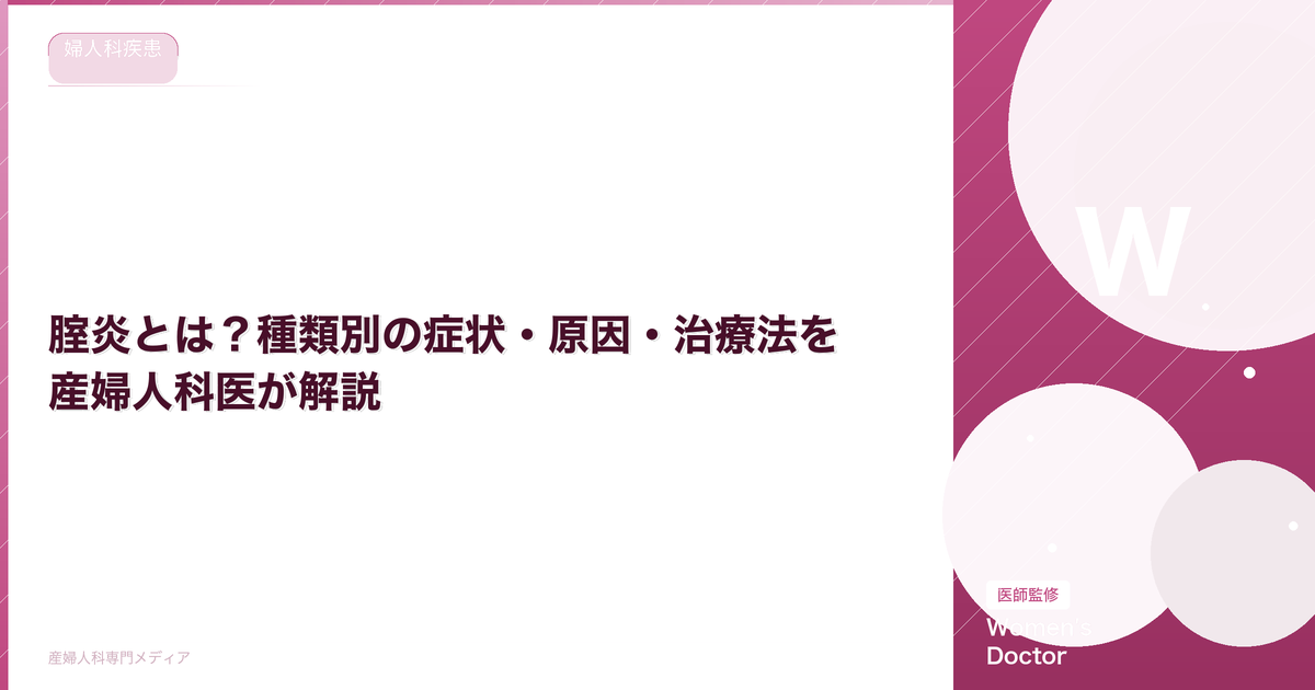腟炎とは?種類別の症状・原因・治療法を産婦人科医が解説|Women's Doctor
