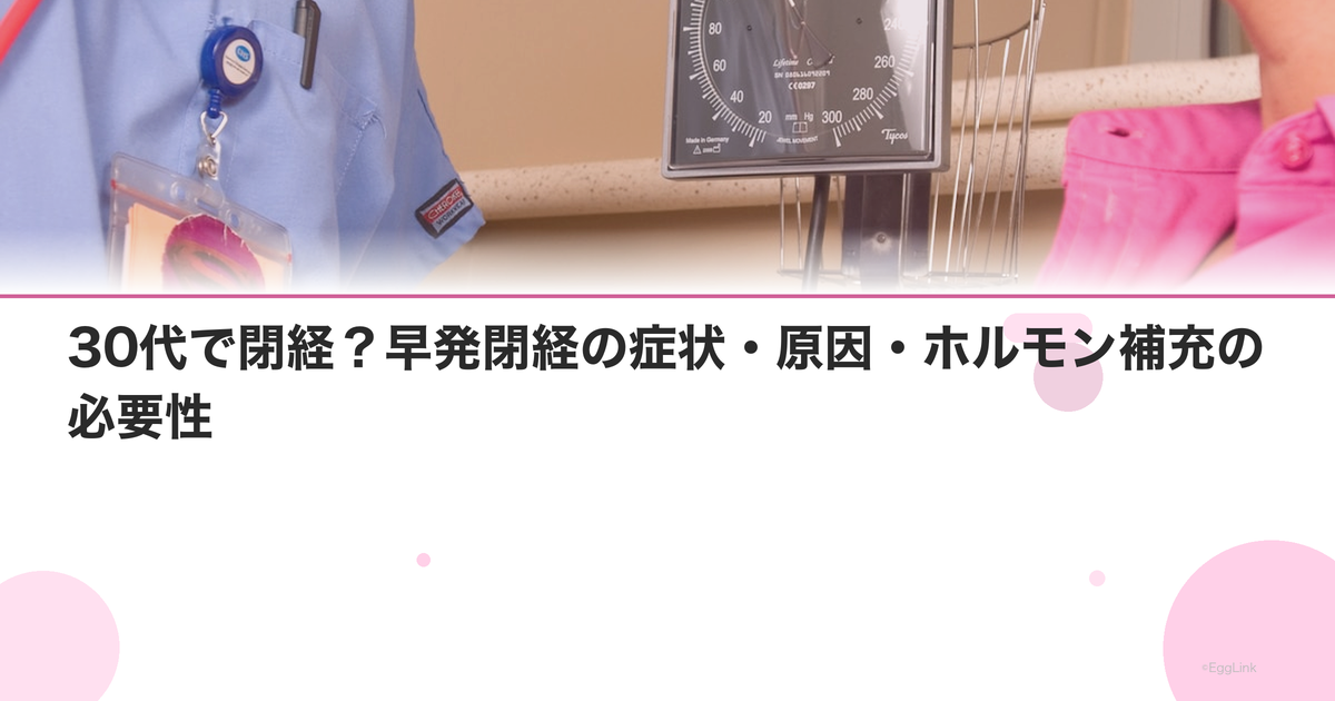 30代で閉経?早発閉経の症状・原因・ホルモン補充の必要性