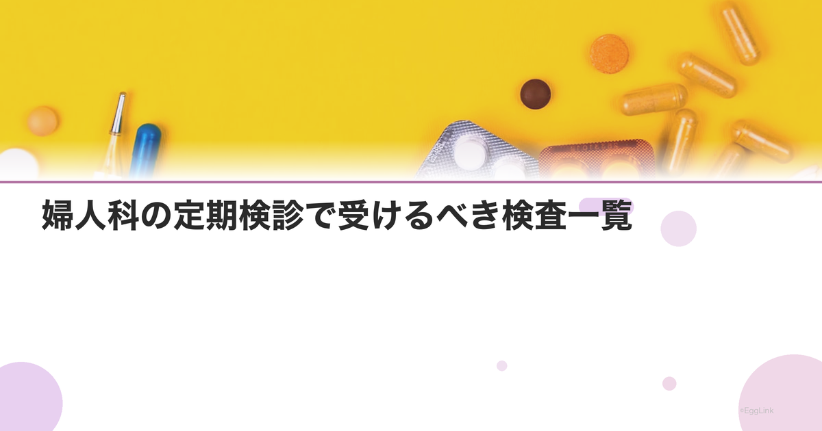 婦人科の定期検診で受けるべき検査一覧|年代別の推奨
