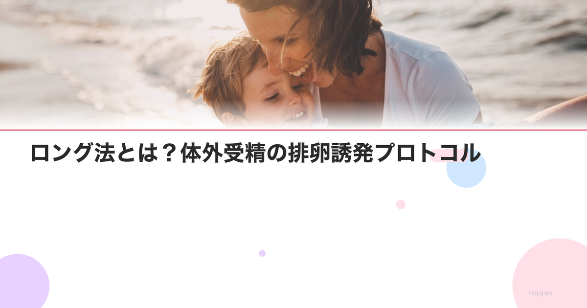 ロング法とは?体外受精の排卵誘発プロトコル
