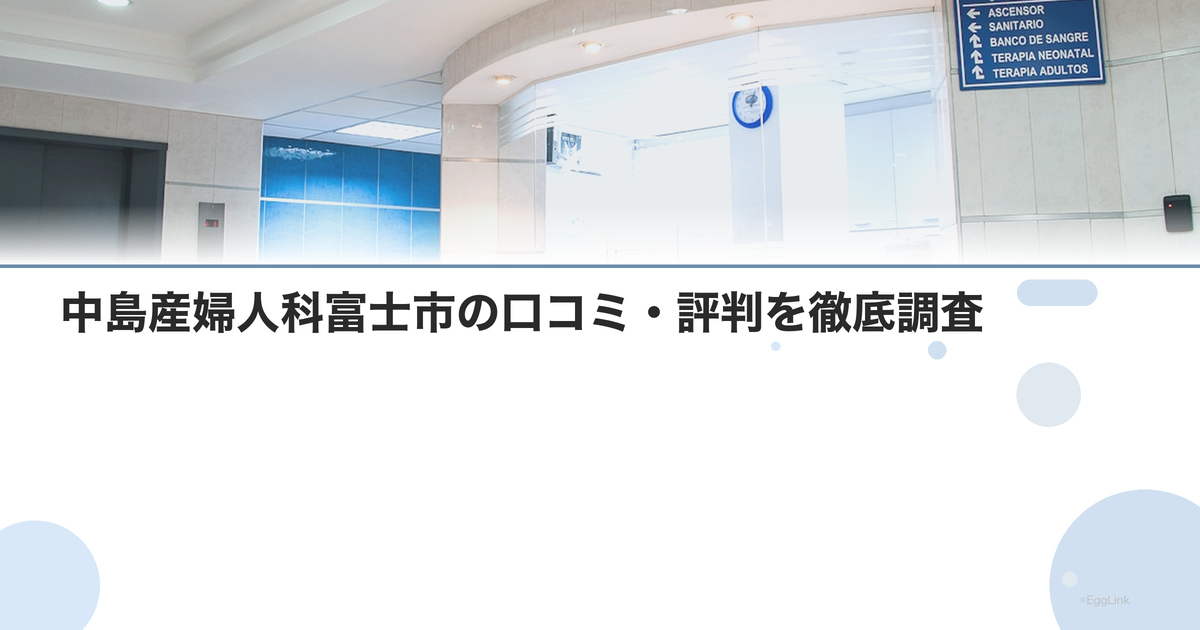 中島産婦人科富士市の口コミ・評判を徹底調査【2026年最新】