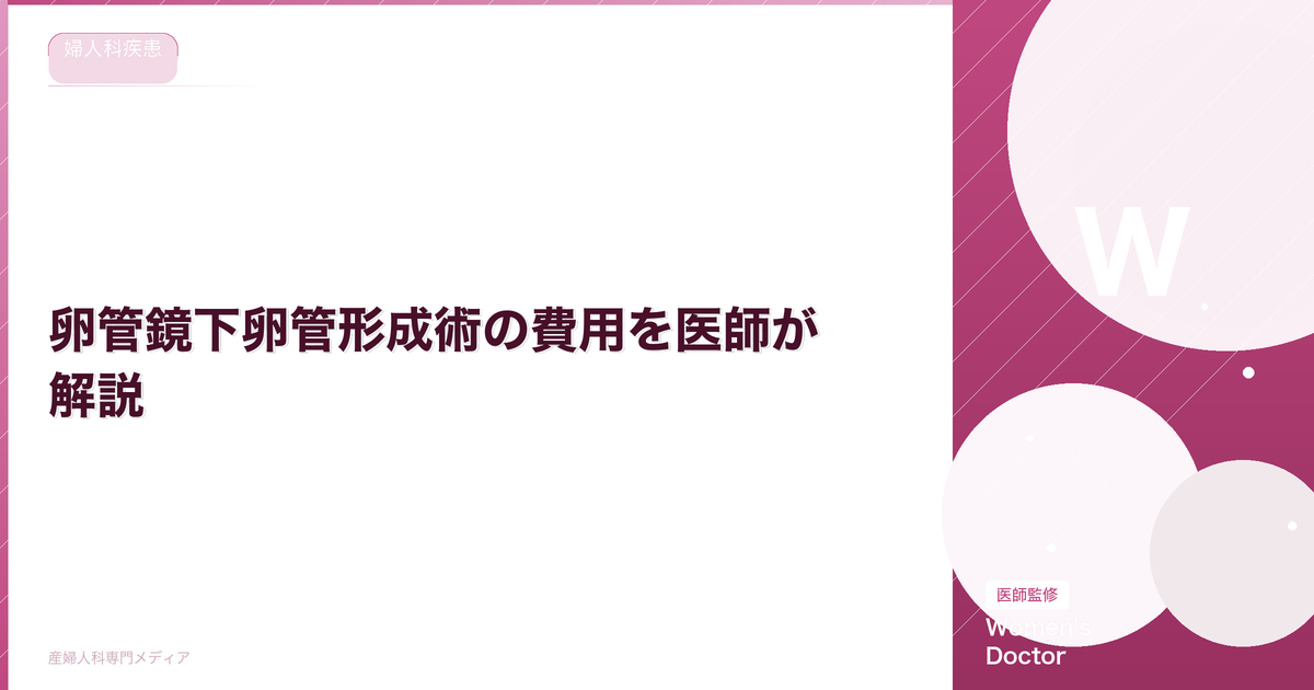 卵管鏡下卵管形成術の費用を医師が解説|Women's Doctor