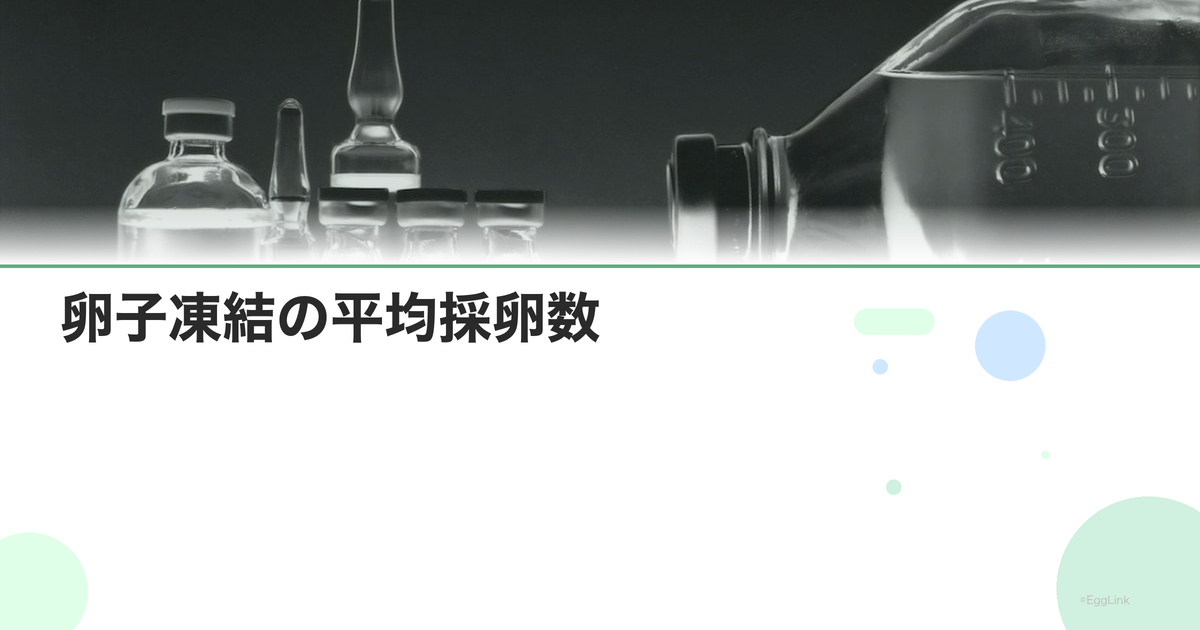 卵子凍結の平均採卵数|年齢別データ
