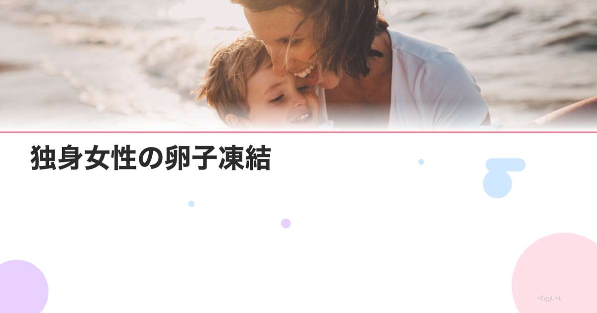 独身女性の卵子凍結|将来の妊娠に備える選択