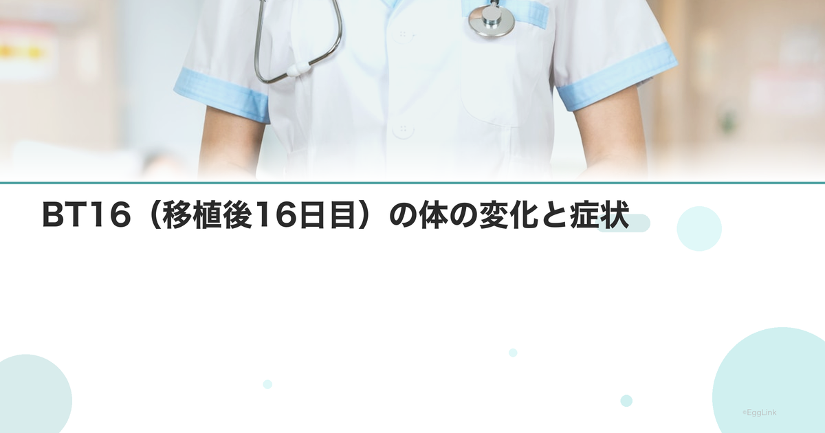 BT16(移植後16日目)の体の変化と症状