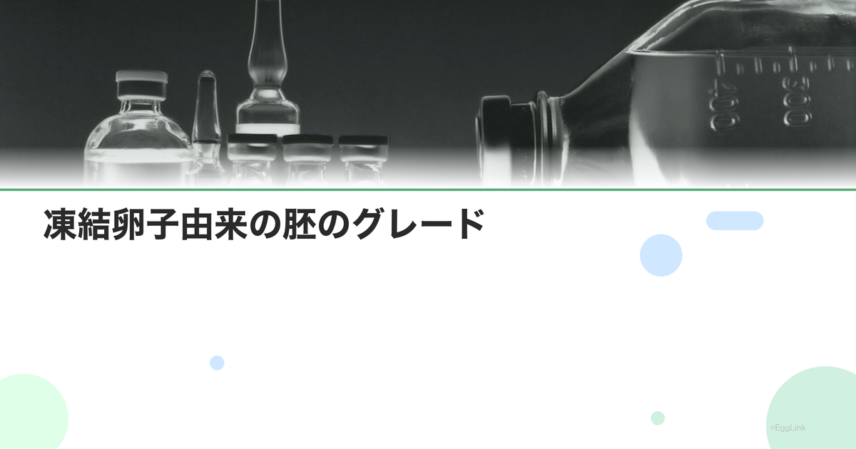 凍結卵子由来の胚のグレード|品質に影響する?