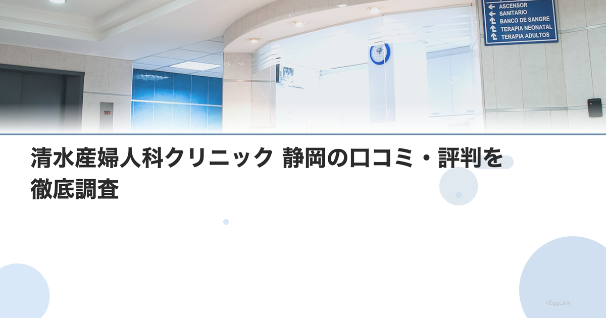 清水産婦人科クリニック 静岡の口コミ・評判を徹底調査【2026年最新】