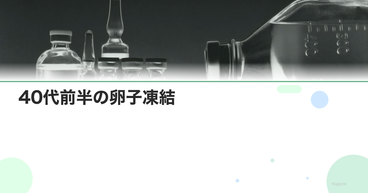 40代前半の卵子凍結|限られた期間での判断