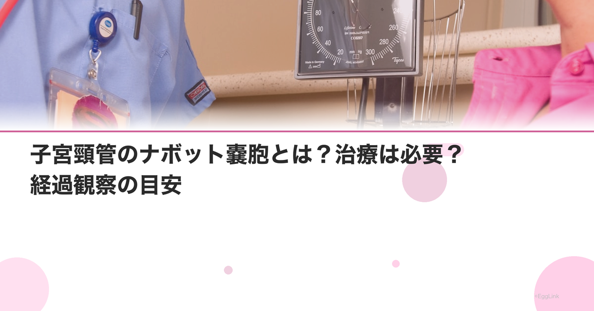 子宮頸管のナボット嚢胞とは?治療は必要?経過観察の目安