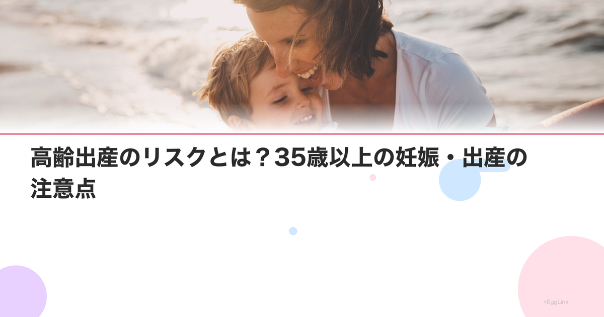 高齢出産のリスクとは?35歳以上の妊娠・出産の注意点