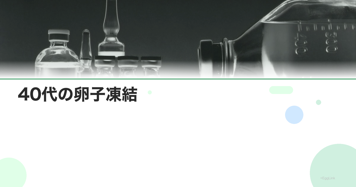 40代の卵子凍結|遅すぎる?現実的な選択肢