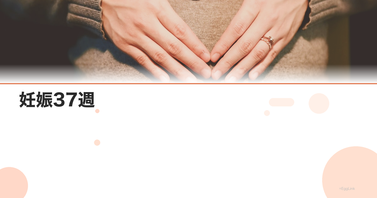 妊娠37週|正期産突入!出産兆候と赤ちゃんの体重の目安