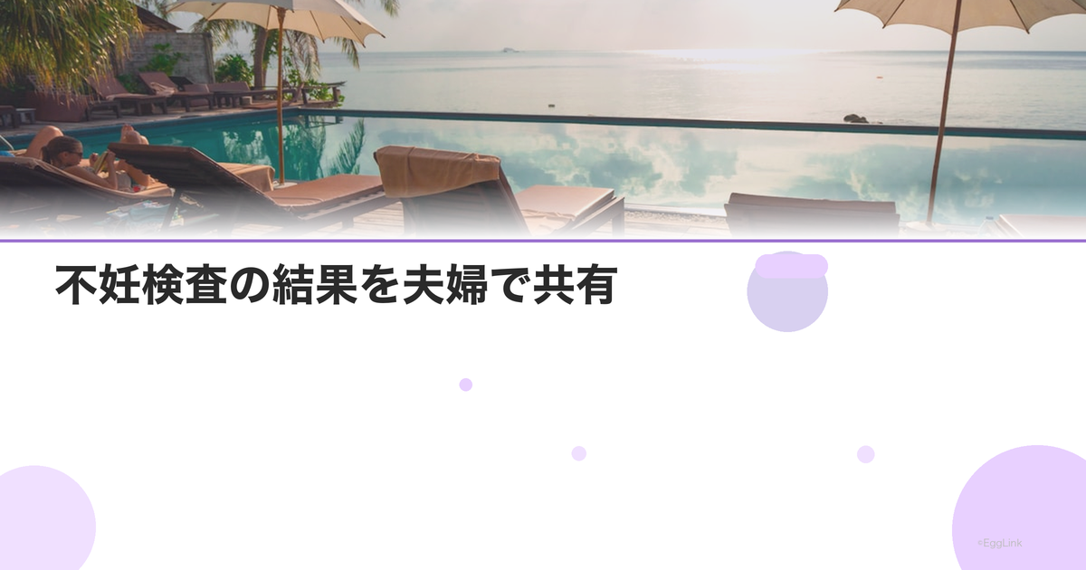 不妊検査の結果を夫婦で共有|話し合いのポイント