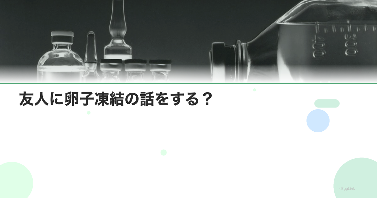 友人に卵子凍結の話をする?|周囲への対応