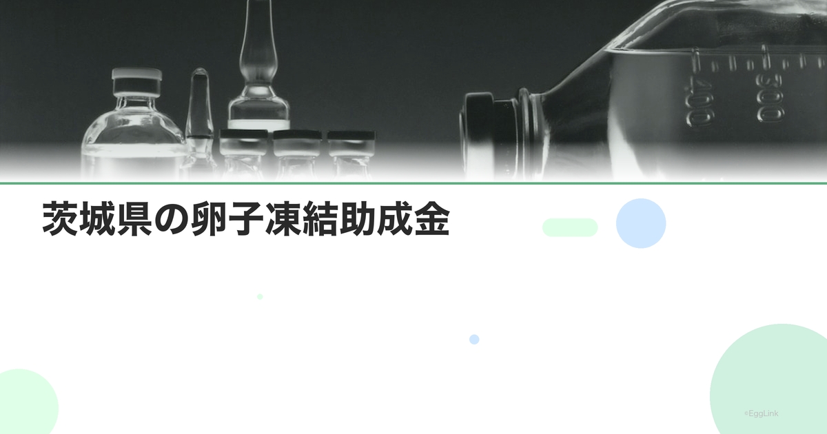 茨城県の卵子凍結助成金|申請条件と金額