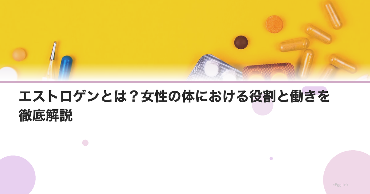 エストロゲンとは?女性の体における役割と働きを徹底解説