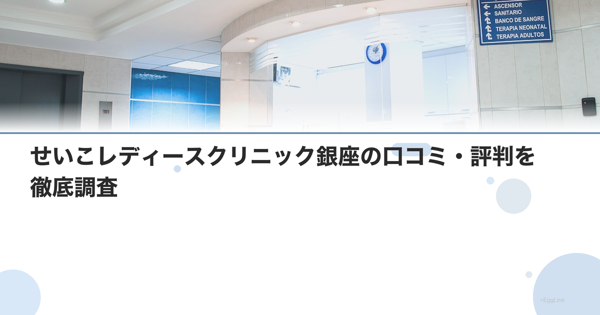 せいこレディースクリニック銀座の口コミ・評判を徹底調査【2026年最新】
