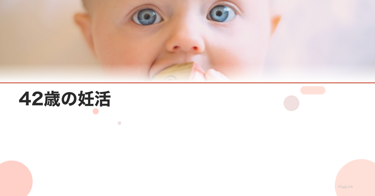 42歳の妊活|最後のチャンスを最大限活かす方法