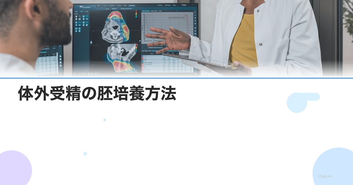体外受精の胚培養方法|培養液の種類・培養環境の違いと妊娠率への影響