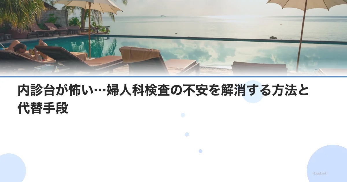 内診台が怖い…婦人科検査の不安を解消する方法と代替手段