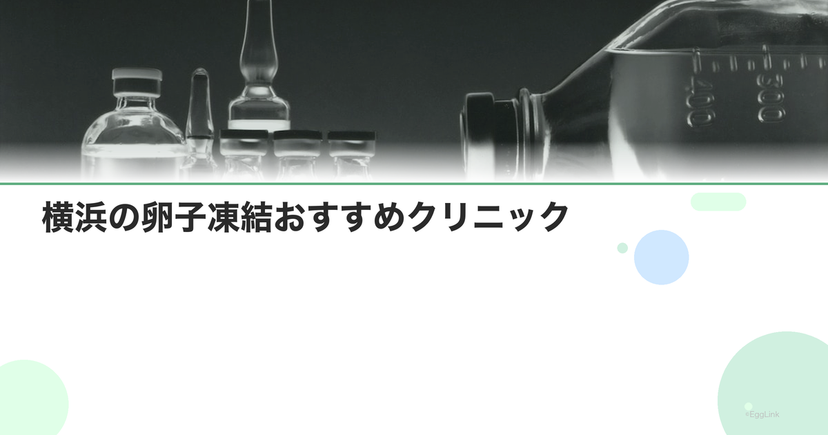 横浜の卵子凍結おすすめクリニック|費用と特徴