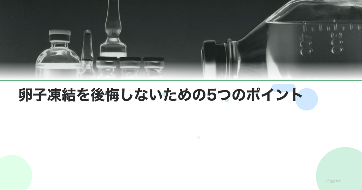 卵子凍結を後悔しないための5つのポイント