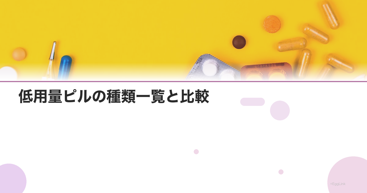 低用量ピルの種類一覧と比較|副作用・飲み忘れの対処法・避妊以外の効果を解説