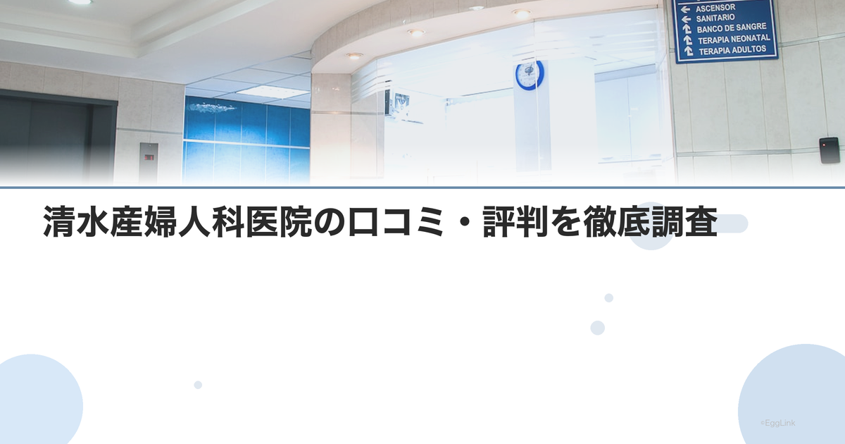 清水産婦人科医院の口コミ・評判を徹底調査【2026年最新】