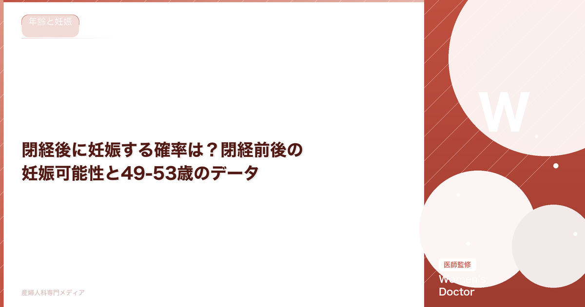 閉経後に妊娠する確率は?閉経前後の妊娠可能性と49-53歳のデータ