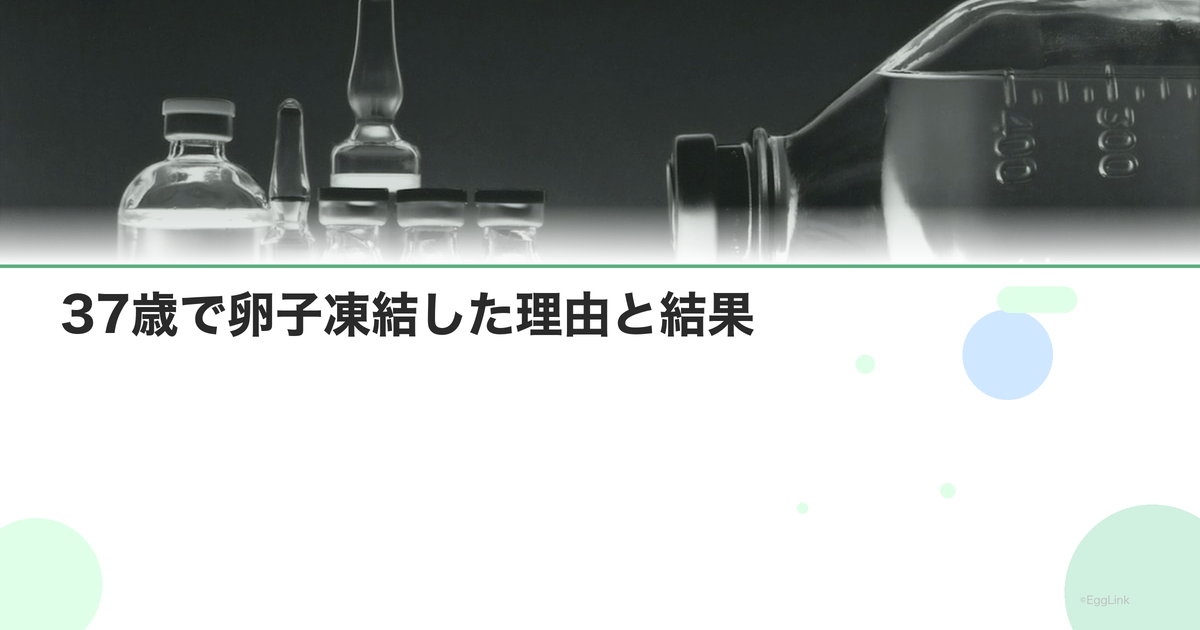 【体験談】37歳で卵子凍結した理由と結果