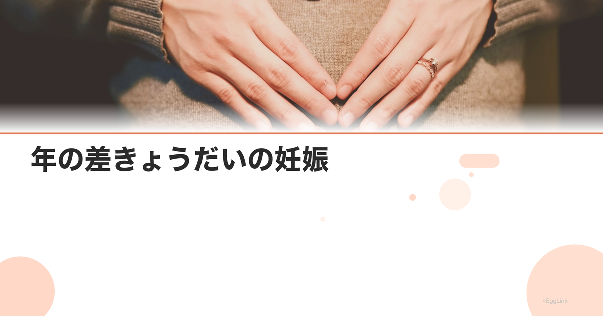 年の差きょうだいの妊娠|第一子との年齢差別のメリット・注意点