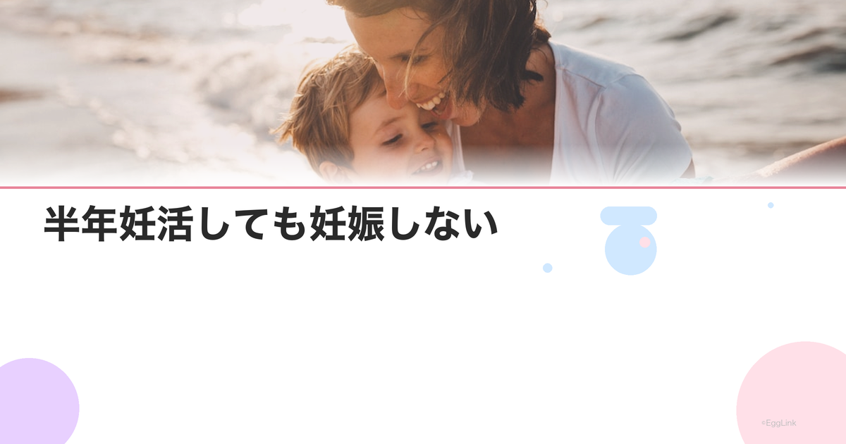 半年妊活しても妊娠しない|病院に行くべきタイミング