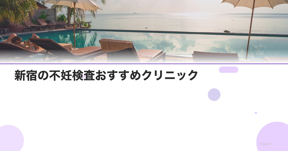 新宿の不妊検査おすすめクリニック|費用と特徴