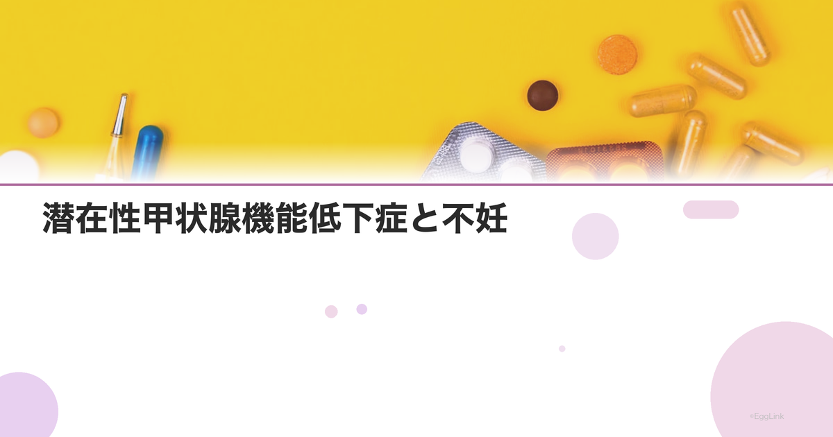 潜在性甲状腺機能低下症と不妊|TSHがやや高い場合の対応