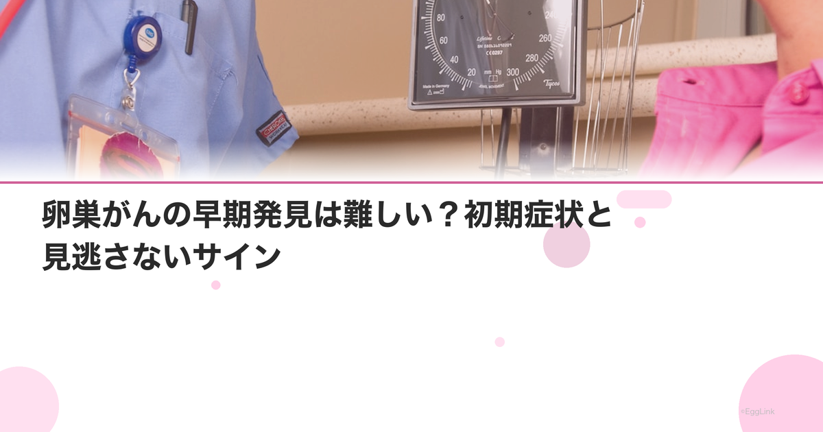 卵巣がんの早期発見は難しい?初期症状と見逃さないサイン