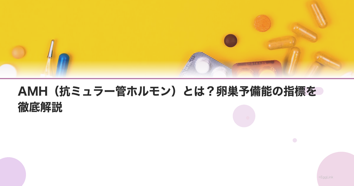 AMH(抗ミュラー管ホルモン)とは?卵巣予備能の指標を徹底解説