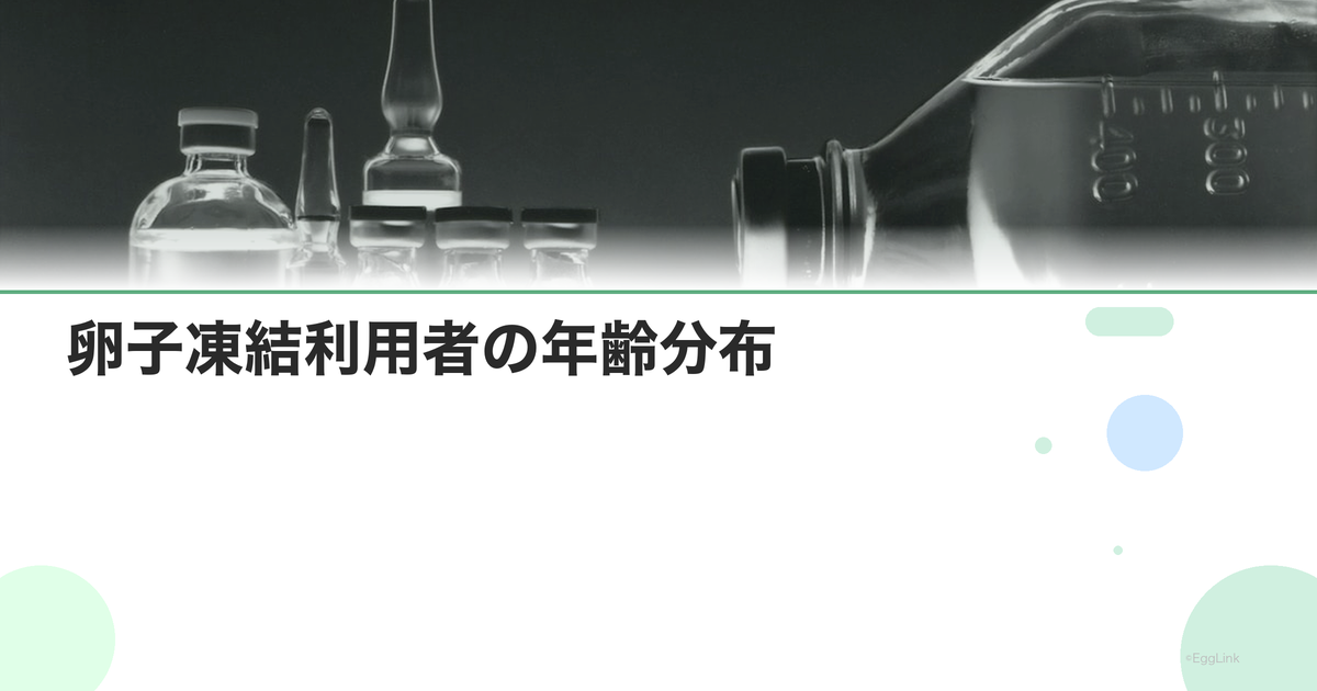 卵子凍結利用者の年齢分布|何歳が最多?