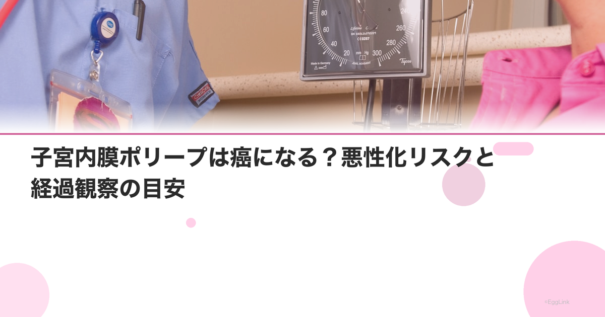 子宮内膜ポリープは癌になる?悪性化リスクと経過観察の目安