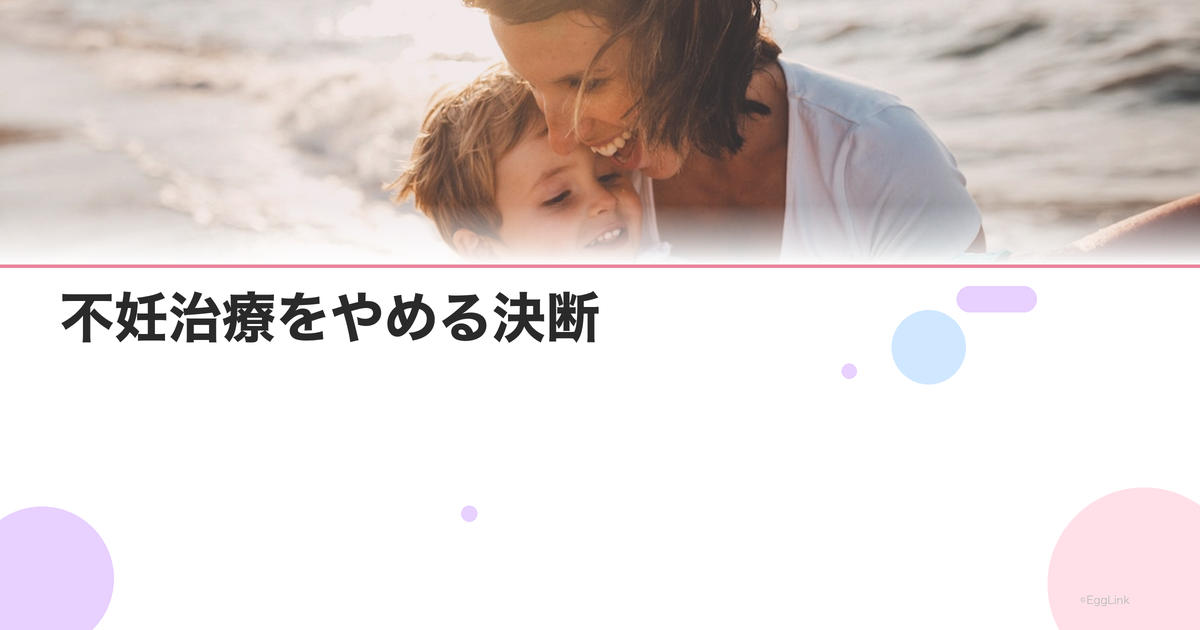 不妊治療をやめる決断|治療終結のタイミングと心の整理