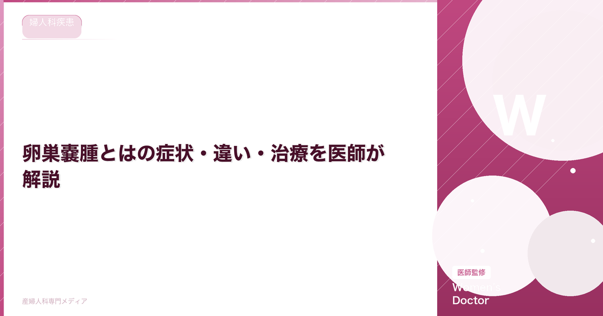 卵巣嚢腫とはの症状・違い・治療を医師が解説|Women's Doctor
