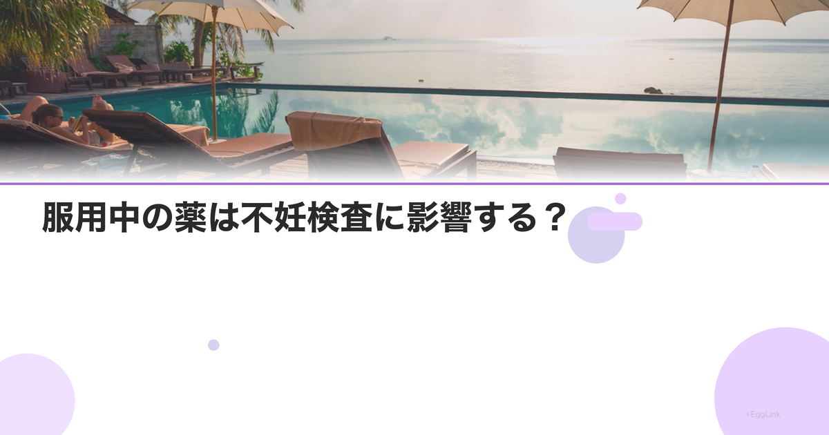 服用中の薬は不妊検査に影響する?
