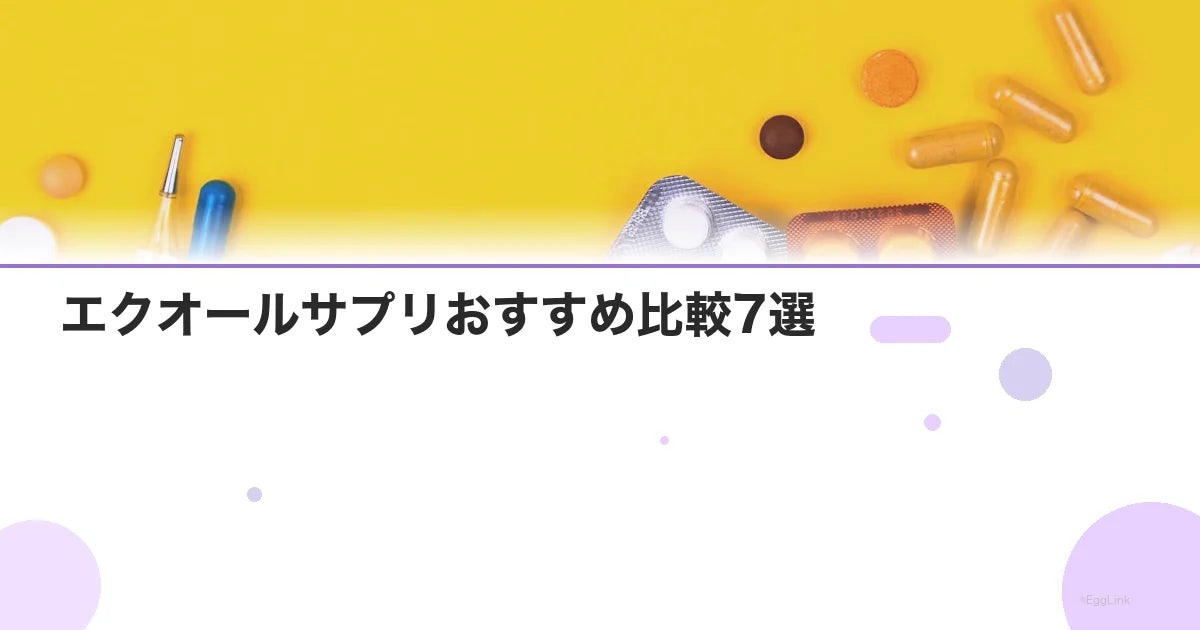 エクオールサプリおすすめ比較7選|成分・価格・口コミで選ぶ