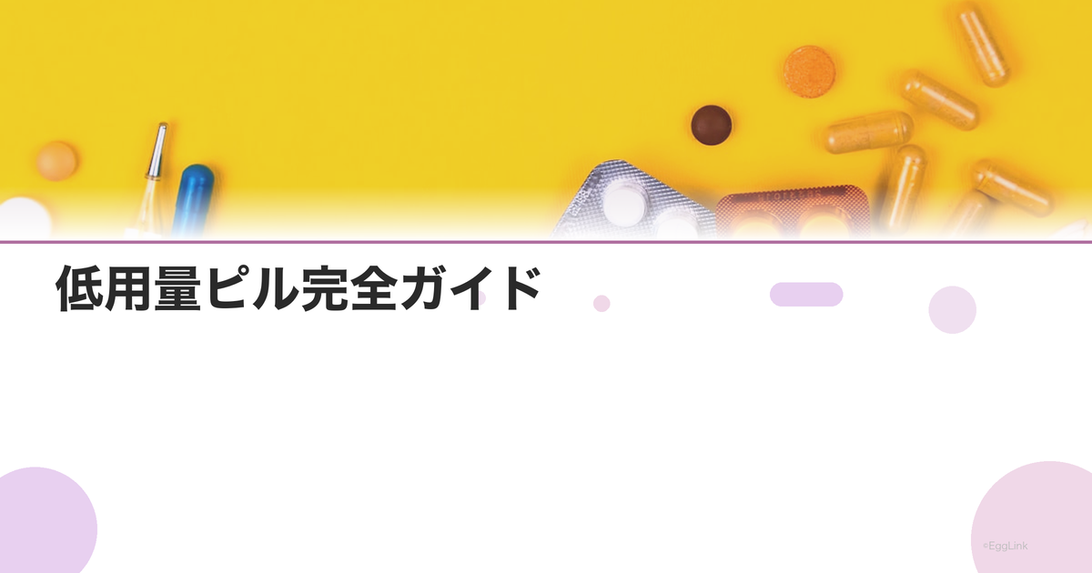 低用量ピル完全ガイド|種類・効果・副作用・費用を徹底解説