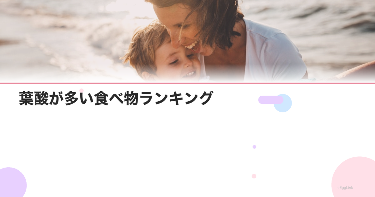 葉酸が多い食べ物ランキング|食事で効率よく摂取する方法