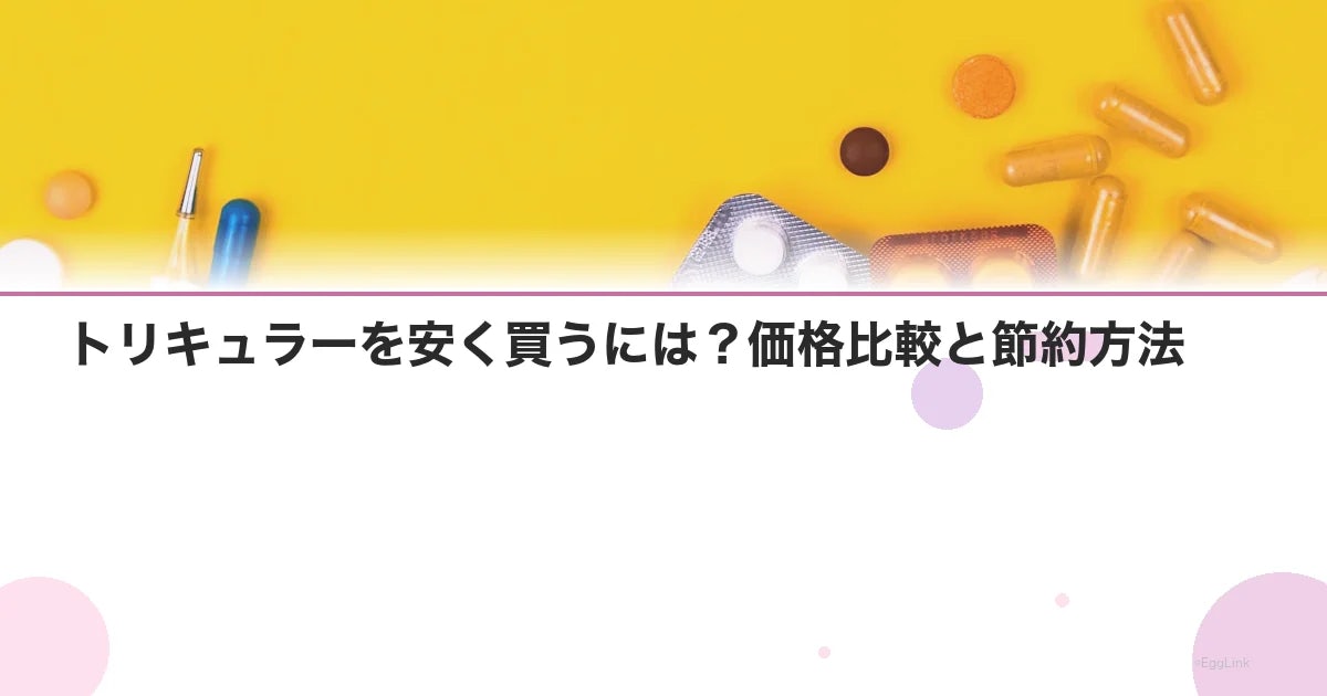 トリキュラーを安く買うには?価格比較と節約方法