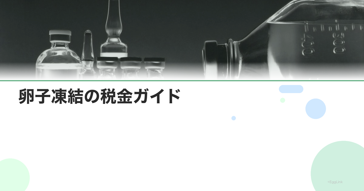 卵子凍結の税金ガイド|控除と申告の方法
