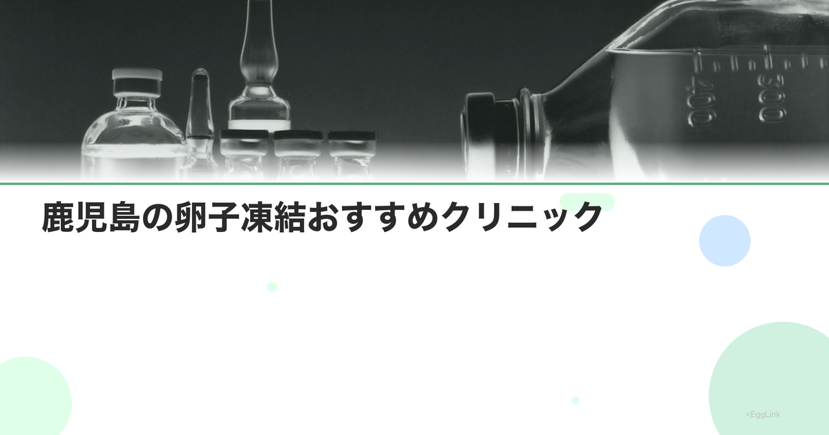 鹿児島の卵子凍結おすすめクリニック|費用と特徴