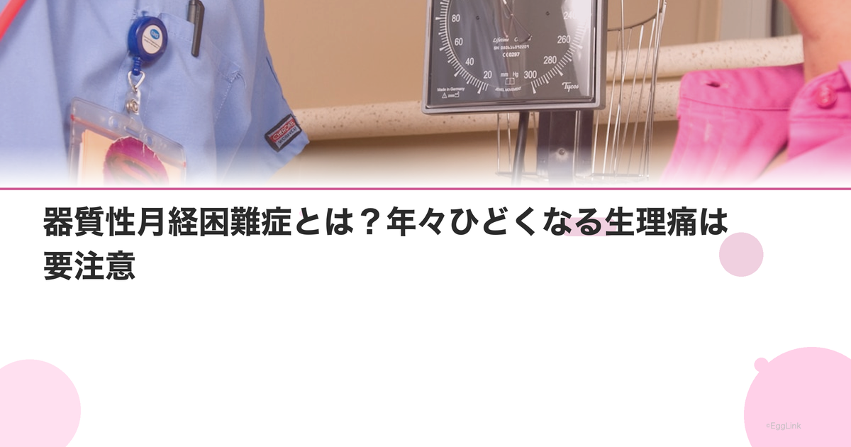 器質性月経困難症とは?年々ひどくなる生理痛は要注意